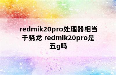 redmik20pro处理器相当于骁龙 redmik20pro是五g吗